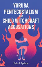 Yoruba Pentecostalism and Child Witchcraft Accusations